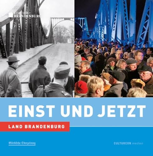 Einst und Jetzt. Land Brandenburg Frank Mangelsdorf (Hg.). Text: Hanne Bahra - Hanne Bahra und Frank Mangelsdorf (Hg.)