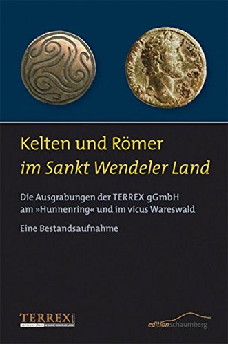 9783941095045: Kelten und Rmer im Sankt Wendeler Land: Die Ausgrabungen der Terrex GmbH am Hunnenring und im vicus Wareswald Eine Bestandsaufnahme