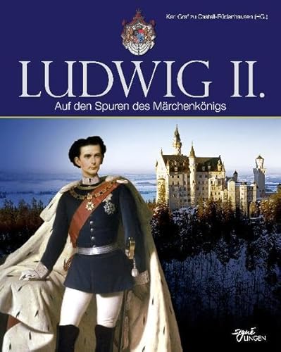 Ludwig II. Auf den Spuren des Märchenkönigs. - karl Graf zu Castell-Rüdenhausen (Hrsg.)