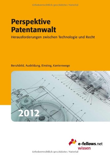 Perspektive Patentanwalt 2012. Herausforderungen zwischen Technologie und Recht. Berufsbild, Ausb...