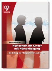 Hörtechnik für Kinder mit Hörschädigung : ein Beitrag zur pädagogischen Audiologie - Bogner, Barbara (Verfasser)