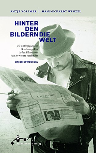 Beispielbild fr Hinter den Bildern die Welt: Die untergegangene Bundesrepublik in den Filmen von Rainer Werner Fassbinder - Ein Briefwechsel zum Verkauf von medimops