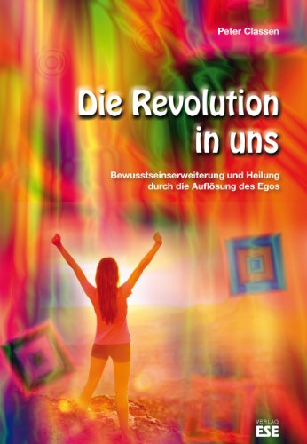 Beispielbild fr Die Revolution in uns: Bewusstseinserweiterung und Heilung durch die Auflsung des Egos zum Verkauf von medimops