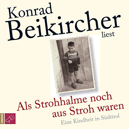 Als Strohhalme noch aus Stroh waren: Eine Kindheit in Südtirol - Beikircher, Konrad