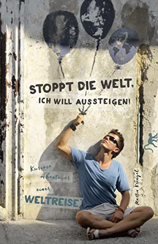 Stock image for Stoppt die Welt, ich will aussteigen!: Kuriose Abenteuer einer Weltreise. (Arschtritt inklusive) for sale by medimops