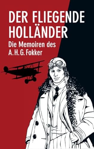 Der Fliegende Holländer: Die Memoiren des A.H.G. Fokker - Fokker, A. H. G.