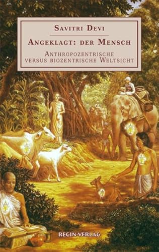 Angeklagt: der Mensch: Anthropozentrische versus biozentrische Weltsicht - Mukherji, Savitri Devi