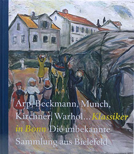 Beispielbild fr Arp, Beckmann, Munch, Kirchner, Warhol. Klassiker in Bonn: Die unbekannte Sammlung aus Bielefeld zum Verkauf von medimops