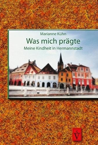 Was mich prägte: Meine Kindheit in Hermannstadt (Literatur aus Siebenbürgen) - Kühn, Marianne