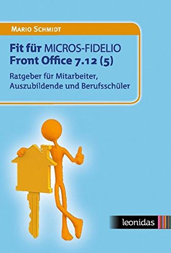 Beispielbild fr Fit fr MICROS-FIDELIO Front Office 7.12 (5): Ratgeber fr Mitarbeiter, Auszubildende und Berufssc zum Verkauf von medimops