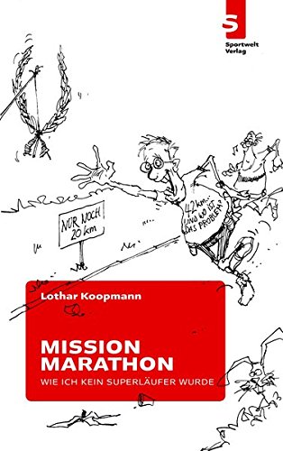 Mission Marathon Oder: Wie ich kein Superläufer wurde - Lothar Koopmann