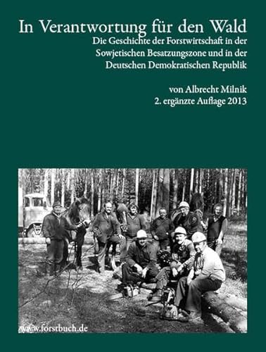 In Verantwortung für den Wald: Die Geschichte der Forstwirtschaft in der Sowjetischen Besatzungszone und in der Deutschen Demokratischen Republik - Milnik, Albrecht