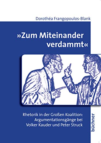Beispielbild fr "Zum Miteinander verdammt" : Rhetorik in der Groen Koalition: Argumentationsgnge bei Volker Kauder und Peter Struck zum Verkauf von Buchpark