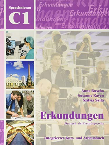 Erkundungen Deutsch als Fremdsprache C1: Integriertes Kurs- und Arbeitsbuch - Buscha, Anne, Susanne Raven und Szilvia Szita