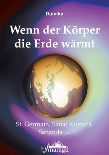 Wenn der Körper die Erde wärmt: Saint Germain, Sanat Kumara, Sananda . - Daivika