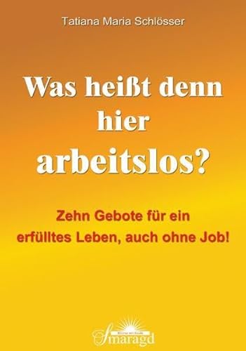 Beispielbild fr Was heit denn hier arbeitslos?: Zehn Gebote fr ein erflltes Leben, auch ohne Job! zum Verkauf von medimops