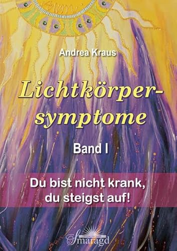 Lichtkörpersymptome Band 1: Du bist nicht krank, du steigst auf! - Andrea Kraus