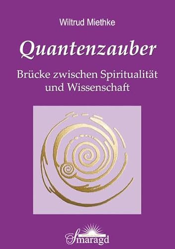 Quantenzauber: Brücke zwischen Spiritualität und Wissenschaft - Wiltrud Miethke