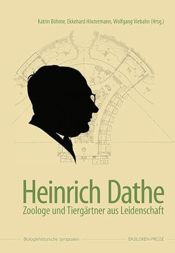 Heinrich Dathe ( 1910 - 1991 ). Zoologe und Tiergärtner aus Leidenschaft. - Dathe, Heinrich. - Herausgeber: Katrin Böhme, Ekkehard Höxtermann und Wolfram Viebahn. -