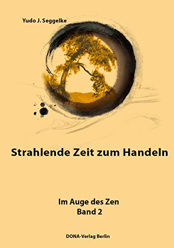 Strahlende Zeit zum Handeln : Im Auge des Zen Bd. 2 - Yudo J. Seggelke