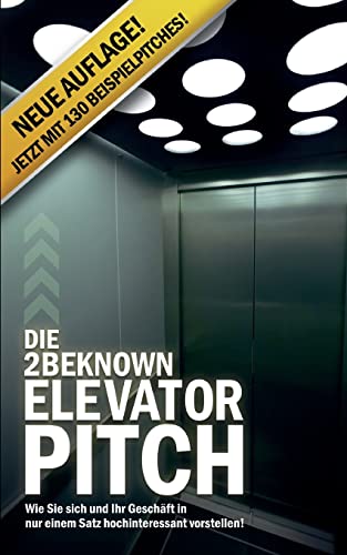 9783941412040: Die 2beknown Elevator Pitch: Wie Sie sich und Ihr Geschft in nur einem Satz hochinteressant vorstellen!