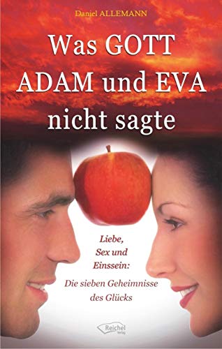 9783941435339: Was GOTT ADAM und EVA nicht sagte: Liebe, Sex und Einssein: Die sieben Geheimnisse des Glcks