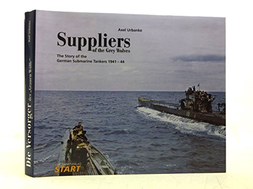 Suppliers of the Grey Wolves: The Story of the German Submarine Tankers 1941-44 (English and German Edition) - Urbanke, Axel