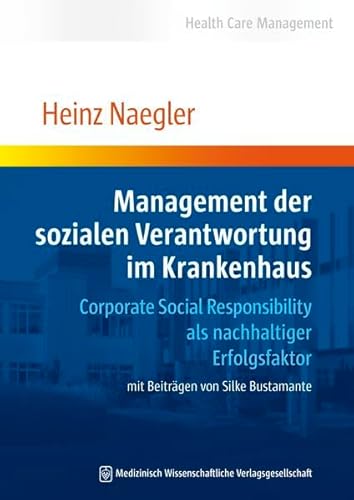 Management der sozialen Verantwortung im Krankenhaus: Corporate Social Responsibility als nachhaltiger Erfolgsfaktor - Heinz Naegler