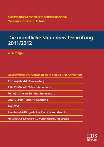 Die mündliche Steuerberaterprüfung 2011/2012, 4. Auflage 2011 - Uwe Grobshäuser, Thomas Fränznick, Günter Endlich, Alexander Endlich, Arno Barzen, Jörg W. Hellmer, Rolf-Rüdiger Radeisen, Andreas Wellmann