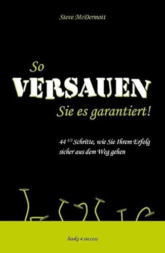 Beispielbild fr So versauen Sie es garantiert! : 44 1. 2 Schritte, wie Sie Ihrem Erfolg sicher aus dem Weg gehen / bers.: Tilman Kleinau, Books 4 success zum Verkauf von Kepler-Buchversand Huong Bach