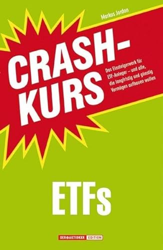 Crashkurs ETFs: Das Einsteigerwerk für ETF-Anleger - und alle, die langfristig und günstig Vermögen aufbauen wollen - Markus Jordan