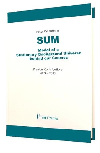 Stock image for SUM: Model of a Stationary Background Universe behind our Cosmos: Physical Contributions 2009-2013 for sale by Book House in Dinkytown, IOBA