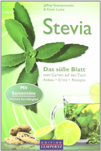 Stevia - Das süße Blatt vom Garten auf den Tisch. Anbau, Ernte, Rezepte