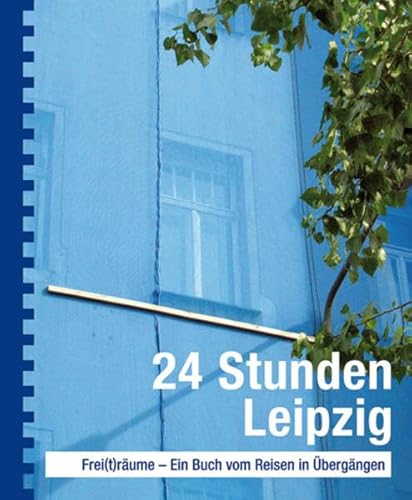 9783941561045: 24 Stunden Leipzig: Frei(t)rume - Ein Buch vom Reisen in bergngen