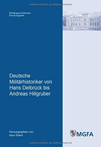 Deutsche Militärhistoriker von Hans Delbrück bis Andreas Hillgruber: Mit Beitr. von Jost Dülffer, Michael Epkenhans, Sven Lange, Markus Pöhlmann . und des MGFA - Ehlert, Hans (Hrsg.)