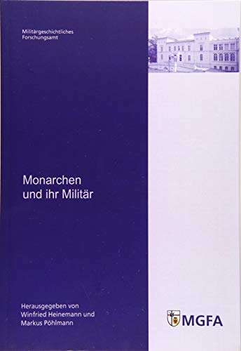 Stock image for Monarchen und ihr Militr: Mit Beitr. von Michael Epkenhans, Jrgen Luh, Marcus von Salisch, Dieter Storz und Heinz Stbig. Im Auftr. des MGFA hrsg. von Winfried Heinemann und Markus Phlmann for sale by medimops