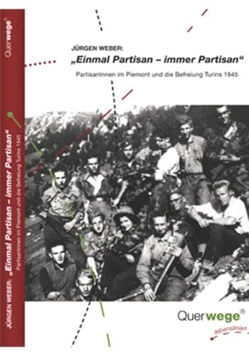 Einmal Partisan - immer Partisan: Partisaninnen und Partisanen im Piemont und die Befreiung Turins 1945 (9783941585034) by Weber, JÃ¼rgen