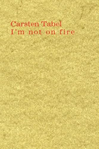 9783941601420: Carsten Tabel: I'm not on fire. Ausgewhlte Texte 2006-2010