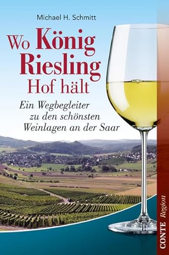 Wo König Riesling Hof hält : Ein Wegbegleiter zu den schönsten Weinlagen an der Saar - Michael H. Schmitt