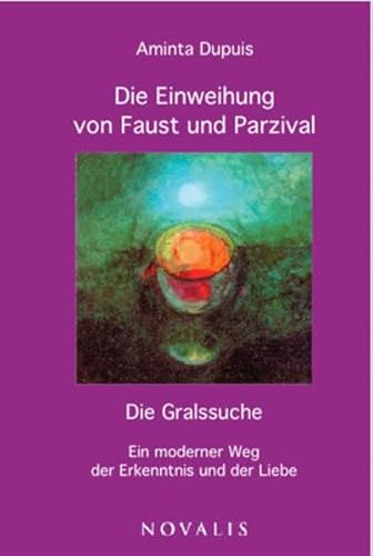 9783941664333: Die Einweihung von Faust und Parzival: Die Gralssuche - ein moderner Weg der Erkenntnis und der Liebe