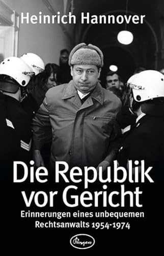 Die Republik vor Gericht 1954-1974: Erinnerungen eines unbequemen Rechtsanwalts - Hannover, Heinrich