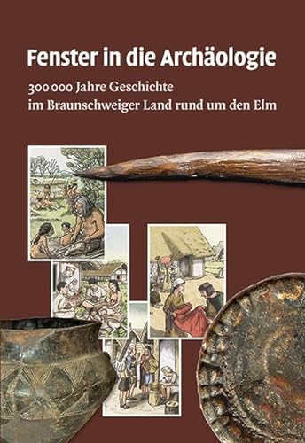 Beispielbild fr Fenster in die Archologie: 300 000 Jahre Geschichte im Braunschweiger Land rund um den Elm zum Verkauf von medimops