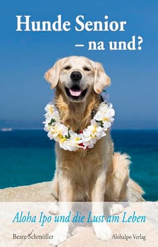 Imagen de archivo de Hunde Senior - na und?: Aloha Ipo und die Lust am Leben a la venta por medimops
