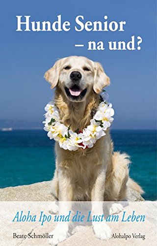 Stock image for Hunde Senior - na und?: Aloha Ipo und die Lust am Leben for sale by medimops