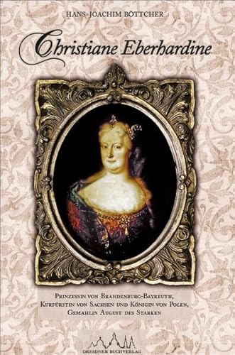 Stock image for Christiane Eberhardine: Prinzessin von Brandenburg-Bayreuth, Kurf rstin von Sachsen und K nigin von Polen Gemahlin August des Starken for sale by Mispah books