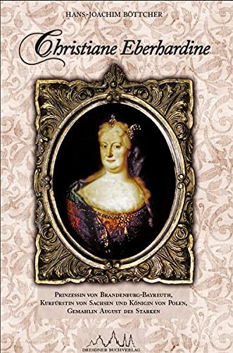 9783941757257: Christiane Eberhardine: Prinzessin von Brandenburg-Bayreuth, Kurfrstin von Sachsen und Knigin von Polen Gemahlin August des Starken