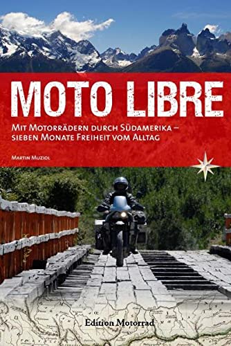 9783941760189: Moto Libre: Mit Motorrdern durch Sdamerika sieben Monate Freiheit vom Alltag