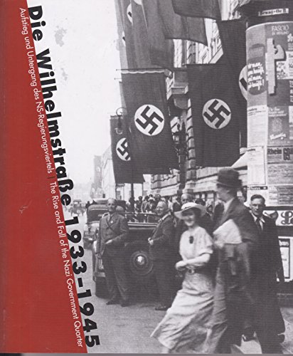9783941772106: Die Wilhelmstrae 1933 - 1945. Aufstieg und Untergang des NS-Regierungsviertels = The Rise and Fall of the Nazi Government Quarter