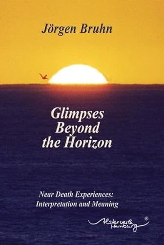 9783941808041: Glimpses Beyond the Horizon: Near Death Experiences: Interpretation and Meaning