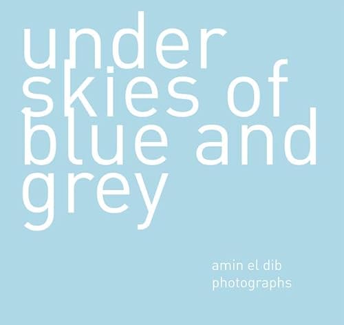 Stock image for Under Skies Of Blue And Grey; Amin El Dib Photographs for sale by ANARTIST